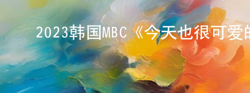 ﻿蔡国春的动漫综艺大全,﻿2023韩国MBC《今天也很可爱的狗》第14集[韩语中字]迅雷下载_电影天堂
